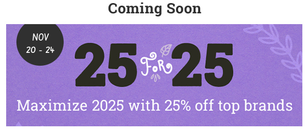 Coming Soon: Maximize 2025 with 25% off top brands*